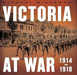 Victoria at War: 1914-1918 by Michael McKernan