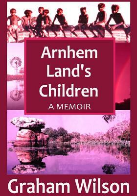 Arnhem Land's Children by Graham Wilson