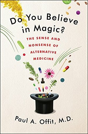 Do You Believe in Magic?: The Sense and Nonsense of Alternative Medicine by Paul A. Offit