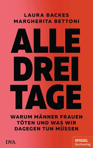 Alle drei Tage: Warum Männer Frauen töten und was wir dagegen tun müssen by Laura Backes, Margherita Bettoni