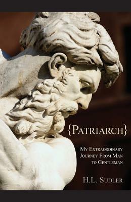 Patriarch: My Extraordinary Journey from Man to Gentleman by H. L. Sudler