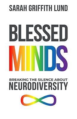 Blessed Minds: Breaking the Silence about Neurodiversity by Sarah Griffith Lund