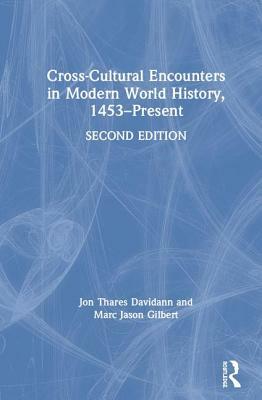 Cross-Cultural Encounters in Modern World History, 1453-Present by Jon Davidann, Marc Jason Gilbert