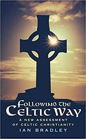 Following the Celtic Way: A New Assessment of Celtic Christianity by Ian Bradley