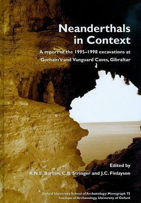 Neanderthals in Context: A Report of the 1995-1998 Excavations at Gorham's and Vanguard Caves, Gibraltar by C. B. Stringer, R. N. E. Barton, J. C. Finlayson