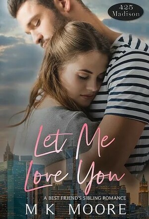 Let Me Love You by M.K. Moore