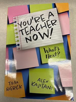 You're a Teacher Now! What's Next? by Tom Hierck, Alex Kajitani