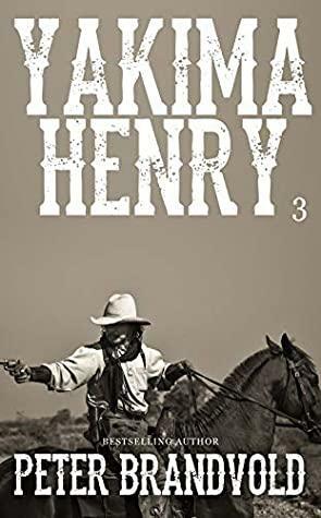 Yakima Henry: Volume 3 by Peter Brandvold