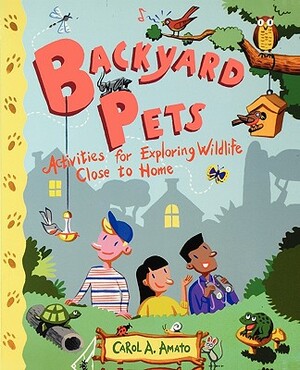 Backyard Pets: Activities for Exploring Wildlife Close to Home by Carol A. Amato