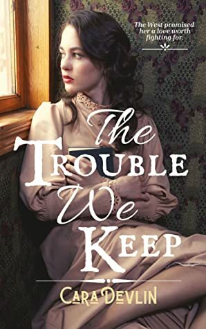 The Trouble We Keep by Cara Devlin