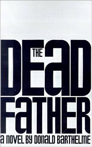 The Dead Father by Donald Antrim, Donald Barthelme