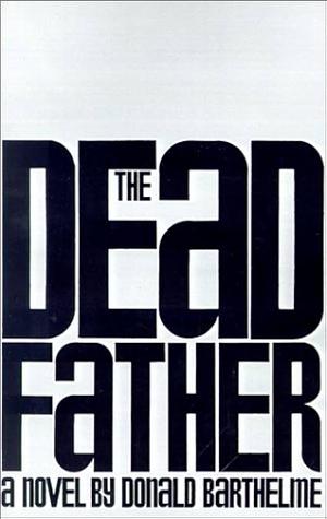 The Dead Father by Donald Barthelme, Donald Antrim