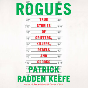 Rogues: True Stories of Grifters, Killers, Rebels and Crooks by Patrick Radden Keefe