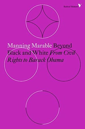Beyond Black and White: From Civil Rights to Barack Obama (Radical Thinkers) by Manning Marable