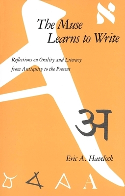 The Muse Learns to Write: Reflections on Orality and Literacy from Antiquity to the Present by Eric A. Havelock