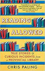 Reading Allowed: True Stories and Curious Incidents from a Provincial Library by Chris Paling