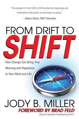 From Drift to Shift: How Change Brings True Meaning and Happiness to Your Work and Life by Jody B. Miller