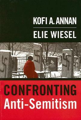 Confronting Anti Semitism by Elie Wiesel, Kofi Annan