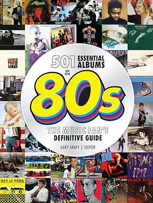 501 Essential Albums of the '80s: The Music Fan's Definitive Guide by Gary Graff