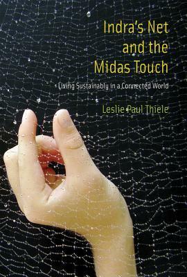 Indra's Net and the Midas Touch: Living Sustainably in a Connected World by Leslie Paul Thiele