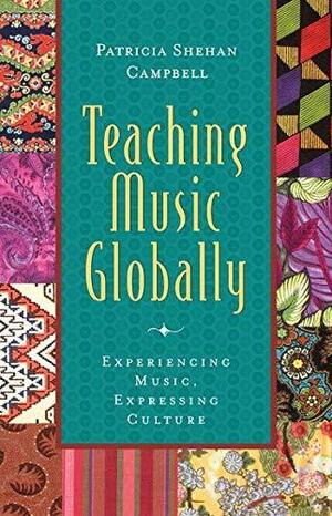 Teaching Music Globally: Experiencing Music, Expressing Culture by Patricia Shehan Campbell