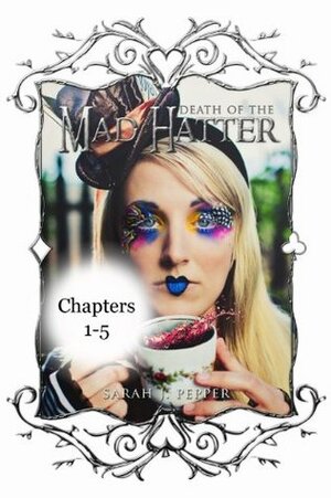 Death of the Mad Hatter: Chapters 1-5 by Sarah J. Pepper