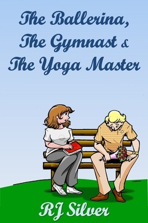 The Ballerina, the Gymnast, and the Yoga Master by R.J. Silver