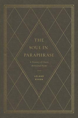 The Soul in Paraphrase: A Treasury of Classic Devotional Poems by Leland Ryken