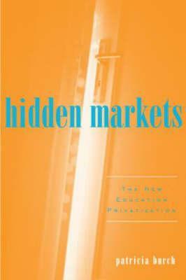 Hidden Markets: The New Education Privatization by Patricia Burch