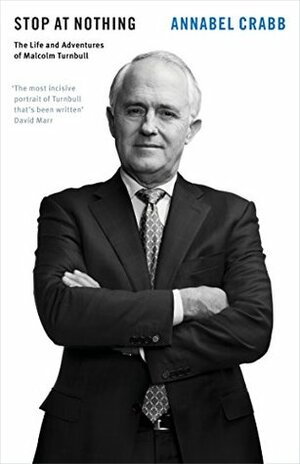 Stop at Nothing: The Life and Adventures of Malcolm Turnbull by Annabel Crabb