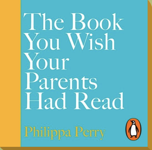 The Book You Wish Your Parents Had Read (and Your Children Will Be Glad That You Did) by Philippa Perry