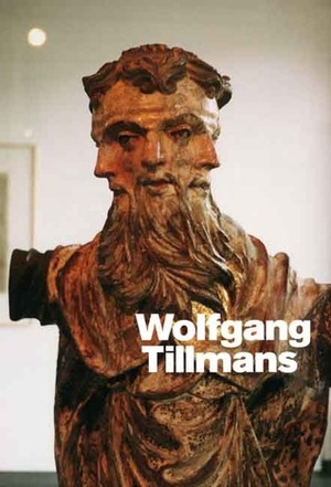 Wolfgang Tillmans by Daniel Birnbaum, Lane Relyea, Russell Ferguson, Dominic Molon, Julie Ault, Mark Wigley