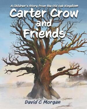 Carter Crow and Friends: A children's story from the Old Oak Kingdom by David C. Morgan