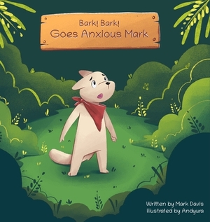 Bark! Bark! Goes Anxious Mark by Mark Davis