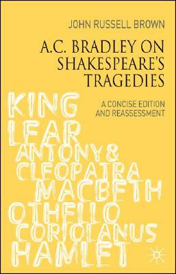 A.C. Bradley on Shakespeare's Tragedies: A Concise Edition and Reassessment by John Russell Brown