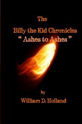 The Billy the Kid Chronicles: Ashes to Ashes by Mike Friedman, William D. Holland