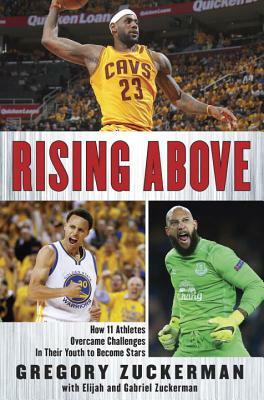 Rising Above: How 11 Athletes Overcame Challenges in Their Youth to Become Stars by Gregory Zuckerman, Elijah Zuckerman, Gabriel Zuckerman