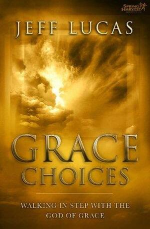 Grace Choices: Walking in Step with the God of Grace by Jeff Lucas