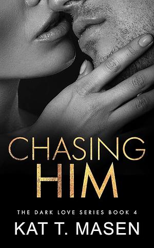 Chasing Him by Kat T. Masen