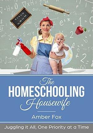 The Homeschooling Housewife: Juggling it all, one priority at a time by Amber Fox