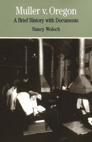 Muller v. Oregon: A Brief History with Documents by Nancy Woloch