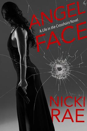 Angel Face: A Life in the Crosshairs Novel by Nicki Rae, Nicki Rae