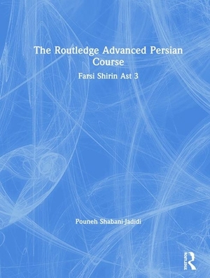 The Routledge Advanced Persian Course: Farsi Shirin Ast 3 by Pouneh Shabani-Jadidi