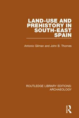 Land-Use and Prehistory in South-East Spain by A. Gilman, J. B. Thornes