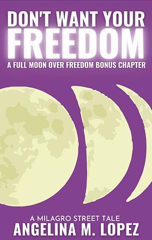 Don't Want Your Freedom: A Full Moon Over Freedom Bonus Chapter by Angelina M. Lopez