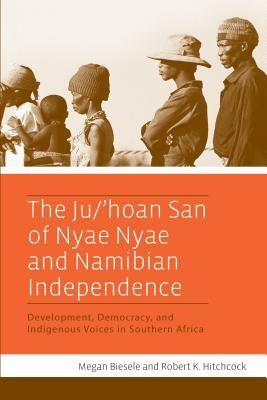 The Ju/'hoan San of Nyae Nyae and Namibian Independence: Development, Democracy, and Indigenous Voices in Southern Africa by Robert K. Hitchcock, Megan Biesele