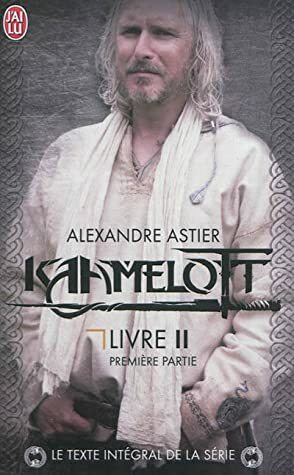 Kaamelott, livre 2, première partie : Épisodes 1 à 50 by Alexandre Astier