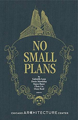 No Small Plans by Kayce Bayer, Gabrielle Lyon, Chris Lin, Devin Mawdley, Deon Reed