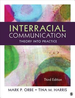 Interracial Communication: Theory Into Practice by Mark P. Orbe, Tina M. Harris