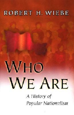 Who We Are: A History of Popular Nationalism by Robert H. Wiebe